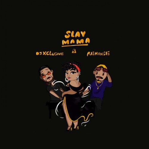 DJ Xclusive - Slay Mama (feat. Reminisce)