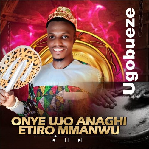 UGOBUEZE - ONYE UJO ANAGHI ETIRO MMANWU