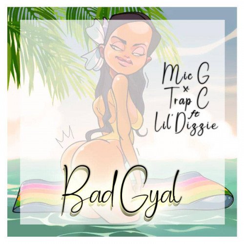 Mic G Trap C Lil Dizzie - Bad Gyal