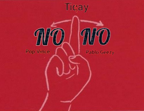 Tiqay - No No Feat. Pop Vince & Pablo Geezy