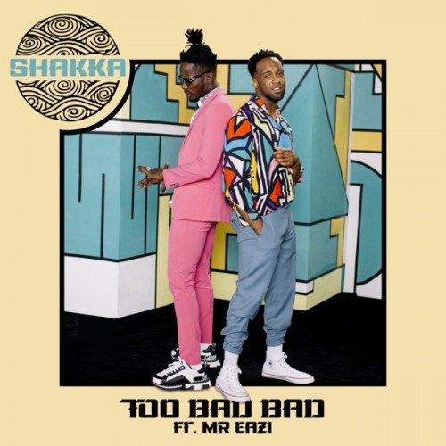 Shakka - Too Bad Bad (feat. Mr. Eazi)