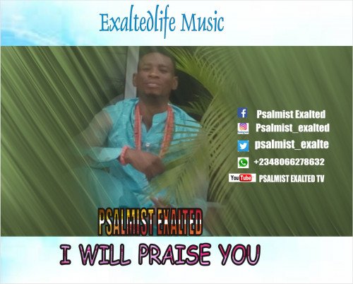 Psalmist Exalted - I Will Praise You