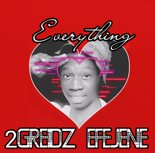 2Greidz Efejene - Everything (Prod By Nocase) (feat. 2Grade Efejene)