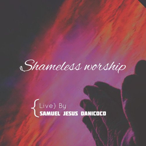Samuel Jesus Danicoco - Shameless Worship (Live)