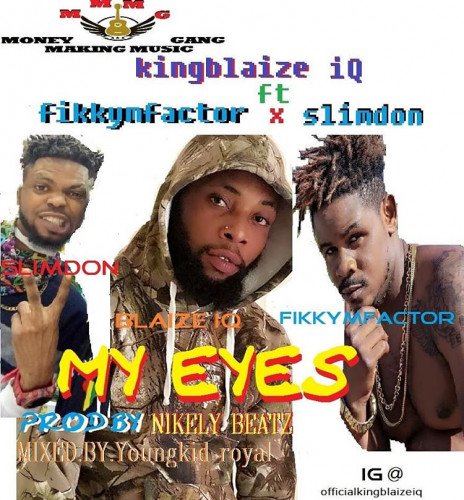 Blaize iQ - My Eyes_ Ft_Fikkymfactor_ X _Slimdom_Prod_by_Nikely Beatz_MM_by_Youngkid Roya