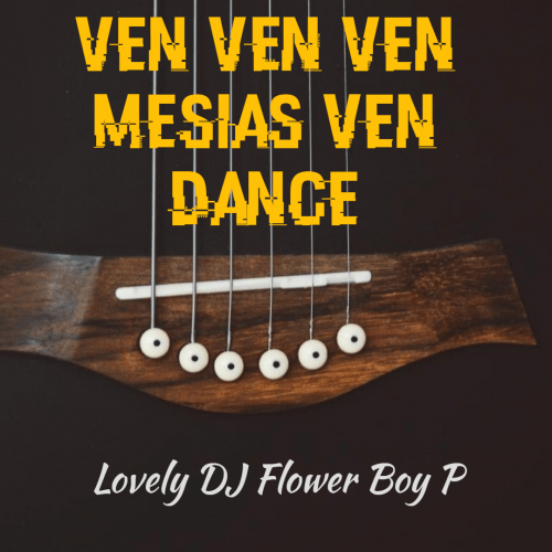 Lovely DJ Flower Boy P - Ven Ven Ven Mesias Ven Dance