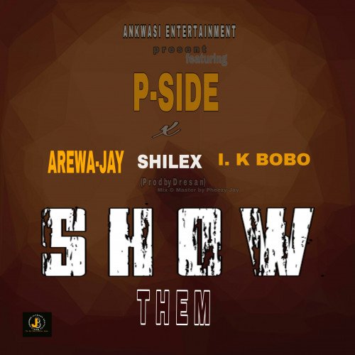 P_side ft I.k_x_Shilex & Arewa-jay x P_side ft I.kbobo_x_ shilex & Arewa-jay - Show Them