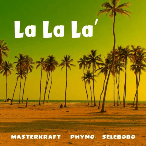 MasterKraft - La La La (feat. Phyno, Selebobo)