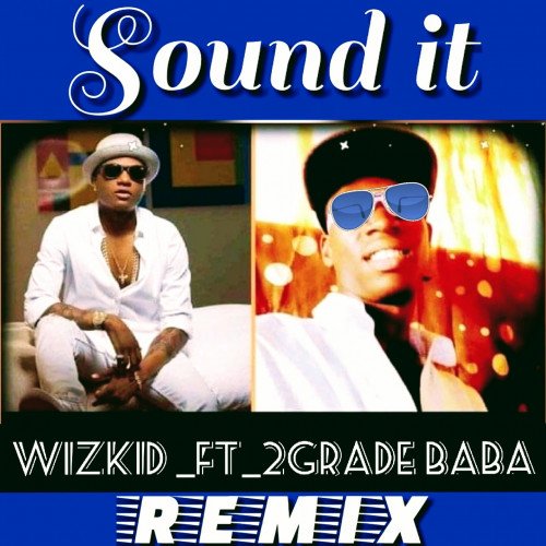 2Grade Efejene - (Sound It) Wizkid Ft. 2Grade Baba - Remix