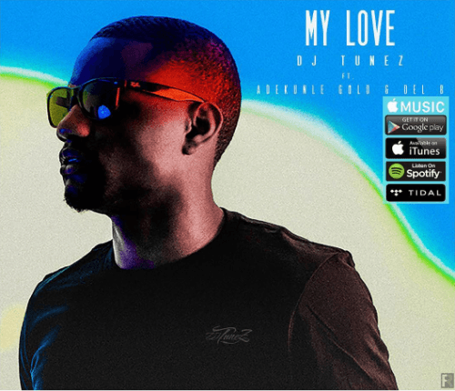 DJ Tunez - My Love (feat. Adekunle Gold, Del B)