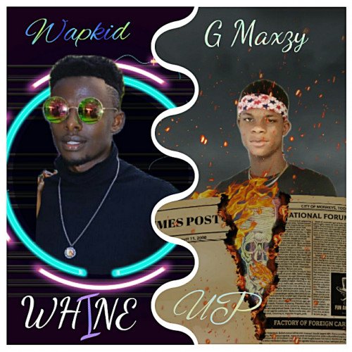 G Maxzy - Whine Up_ft_Wapkid Flavour