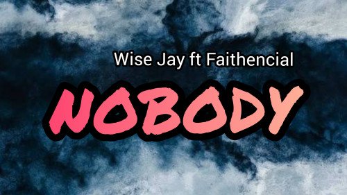 Wise Jay ft Faithencial - Nobody