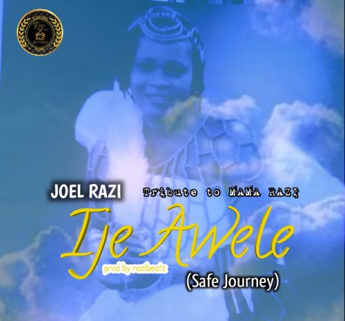 Joel Razi - Ije Awele (Tribute To Mama Razi) Safe Journey