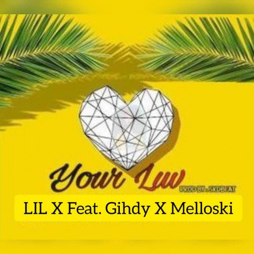 LIL X ft. Gihdy X Melloski - Your Luv