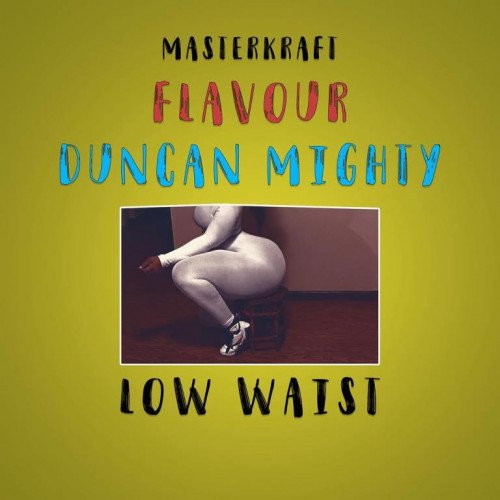 MasterKraft - Low Waist (feat. Flavour, Duncan Mighty)