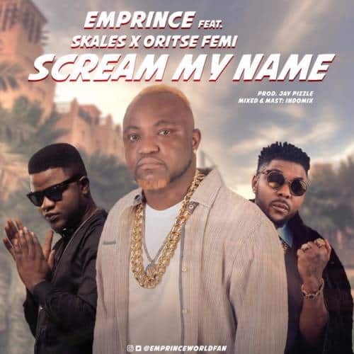 Emprince - Scream My Name (feat. Oritse Femi, Skales)