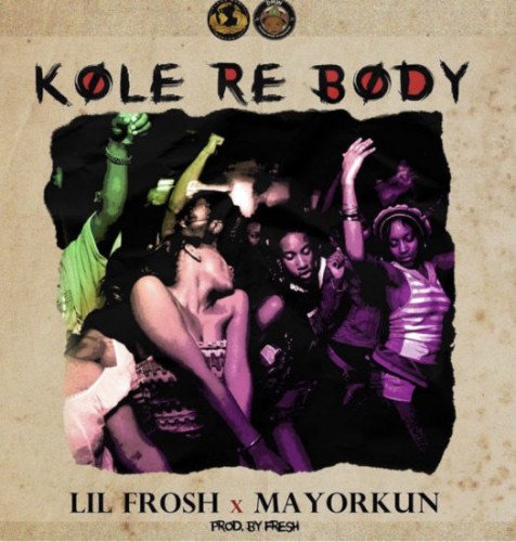 Lil Frosh - Kole Re Body (Ballon Dior) (feat. Mayorkun)