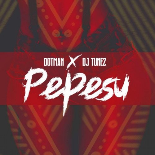 DJ Tunez x Dotman - Pepesu