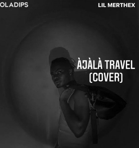 Lil Merthex - Àjàlà Travel (Cover)