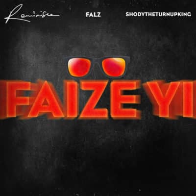 Reminisce - Faize Yi (feat. Falz, ShodyTheTurnUpKing)