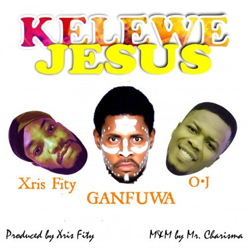 GANFUWA - KELEWE JESUS (feat. Xris Fity)