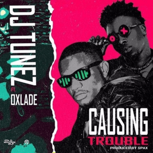 DJ Tunez - Causing Trouble (feat. Oxlade)