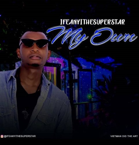 Ifeanyithesuperstar - My Own