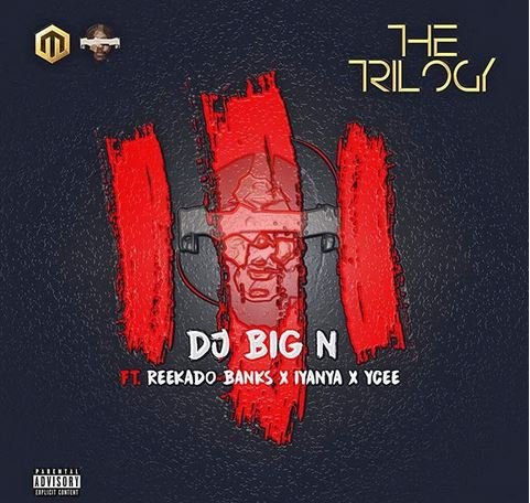 DJ Big N - The Trilogy (feat. Ycee, Reekado Banks, Iyanya)