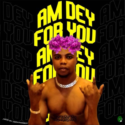 astvistic badboy - Im Dey- For -you
