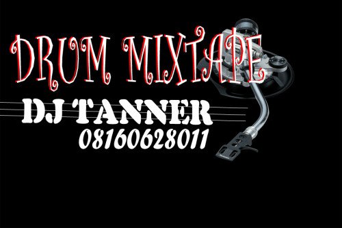 DJ TANNER x DJ TANNER DRUM MIXTAPE - DJ TANNER DRUM MIXTAPE- HELLO MAGBE-- 08160628011