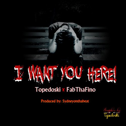 TOPEDOSKI - I WANT YOU HERE (feat. FabThaFino)