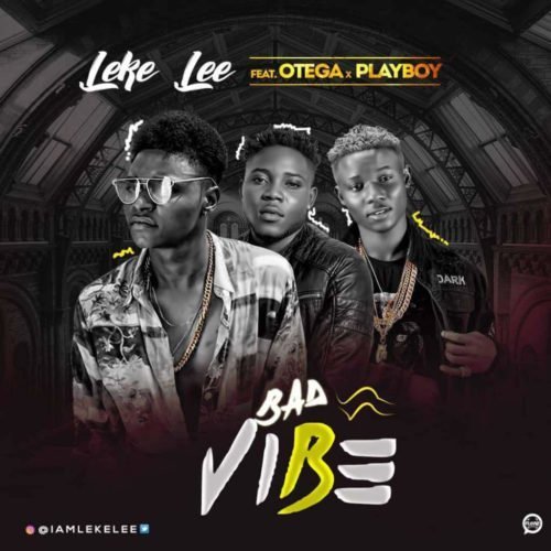 Leke Lee - Bad Vibe (feat. Otega, Playboy)