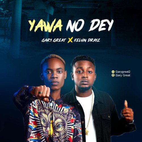 Gary Great - Yawa No Dey Ft. Kelvin Drayz