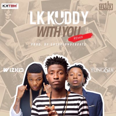 LK Kuddy - With You(Remix) (feat. Wizkid, Yung6ix)