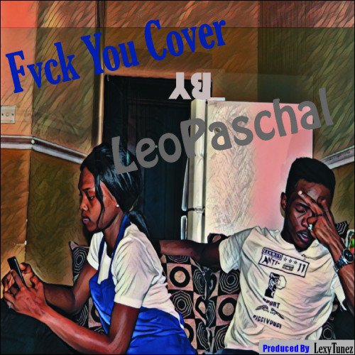 LeoPaschal - Fvck You By LeoPaschal X Kizz Daniel