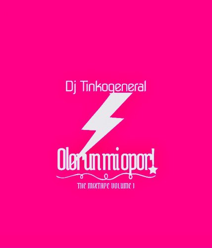 Dj Tinkogeneral - Olorun Mi Opor! Mixtape Volume 1