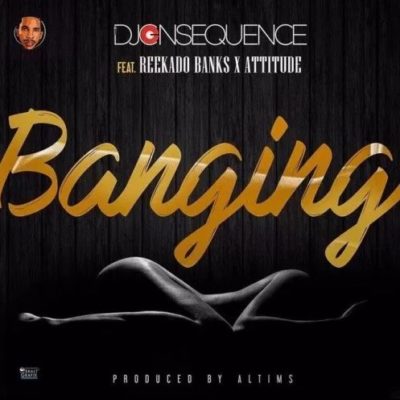 DJ Consequence - Banging (feat. Reekado Banks, Attitude)