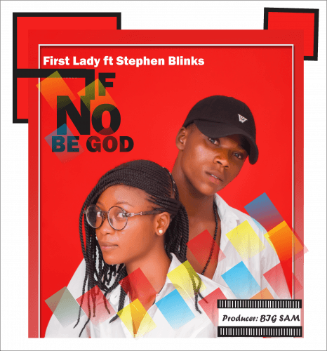 First Lady ft Stephen Blinks - IF NO BE GOD