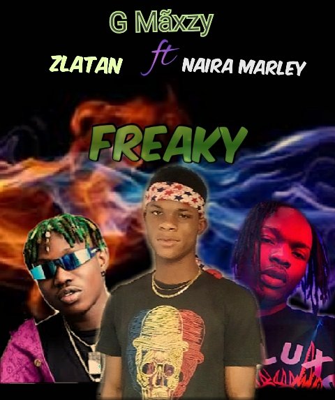 G Maxzy - FREAKY_-_ft_Zlatan_x_Naira_Marley