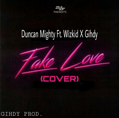 Duncan Mighty Ft. Wizkid X Gihdy - FAKE LOVE [COVER]