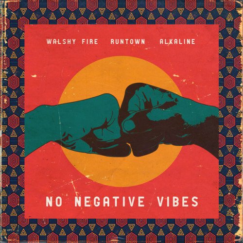 Walshy Fire - No Negative Vibes (feat. Runtown, Alkaline)