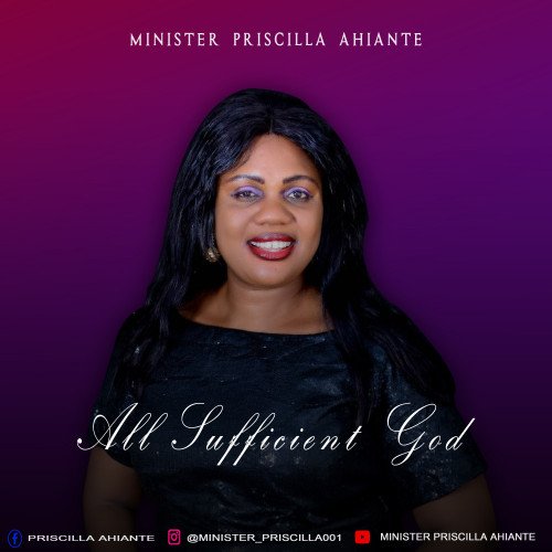 Minister Priscilla - All Sufficient God