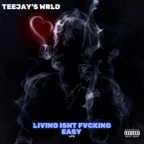 Teejays WRLD - Living Isn’t Fvcking Easy (Life)