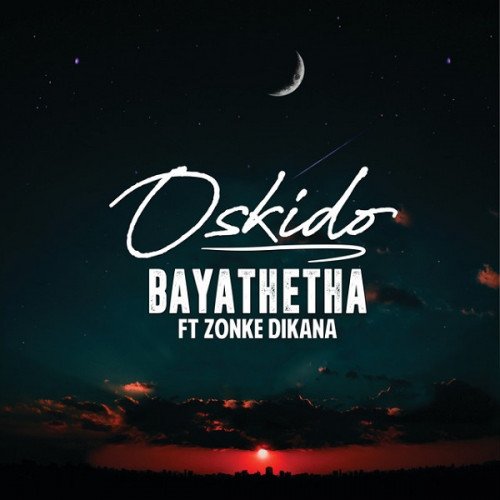 Oskido - Bayathetha (feat. Zonke Dikana)