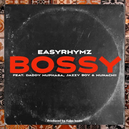 Easyrhymz - Bossy (feat. Daddy Muphasa, Jazzy Boy & Munach!!