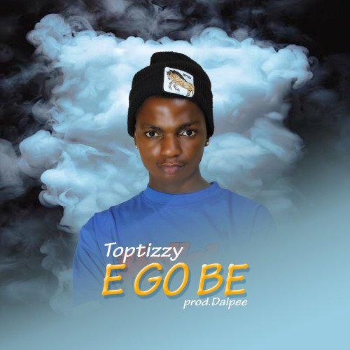 Toptizzy - E Go Be