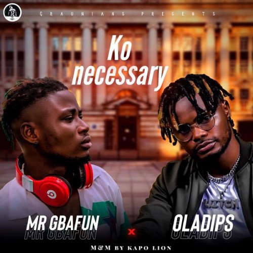Mr Gbafun - Ko Necessary (feat. Oladips)