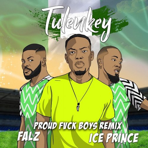 Tulenkey - Proud Fvck Boys (Remix) (feat. Falz, Ice Prince)