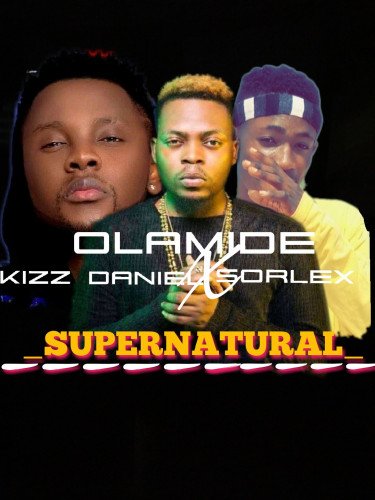 Olamide ft Kizz Daniel X Sorlex - Supernatural